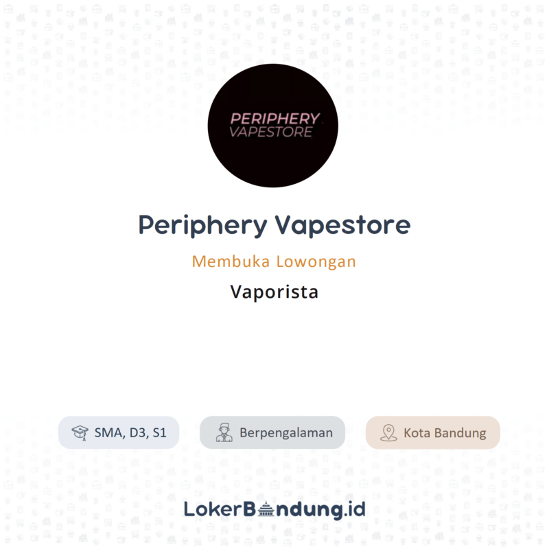 Lowongan Kerja Vaporista di Periphery Vapestore - LokerBandung.id